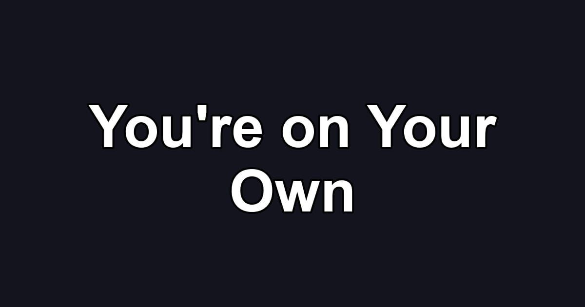 You're on Your Own