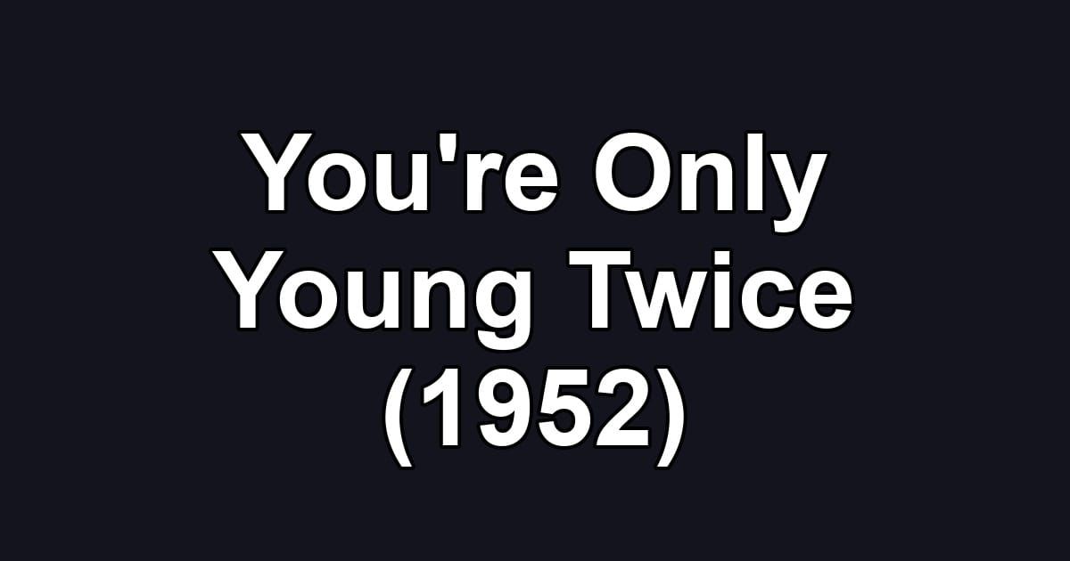 You're Only Young Twice (1952)