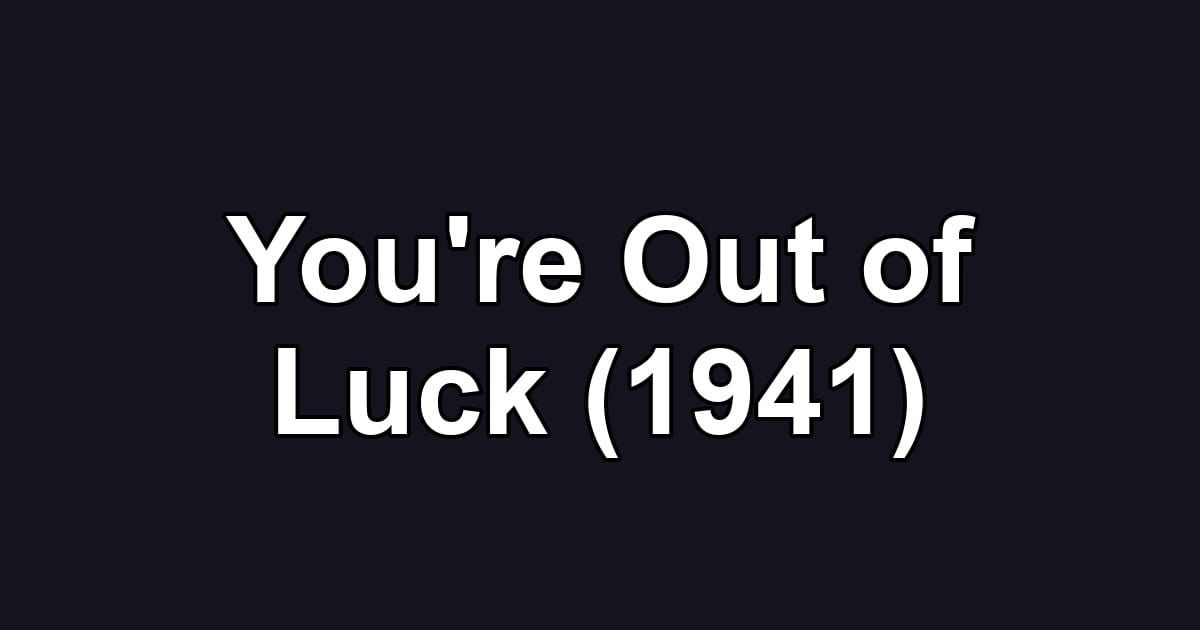You're Out of Luck (1941)