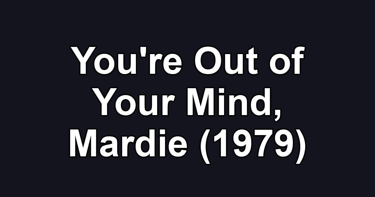 You're Out of Your Mind, Mardie (1979)