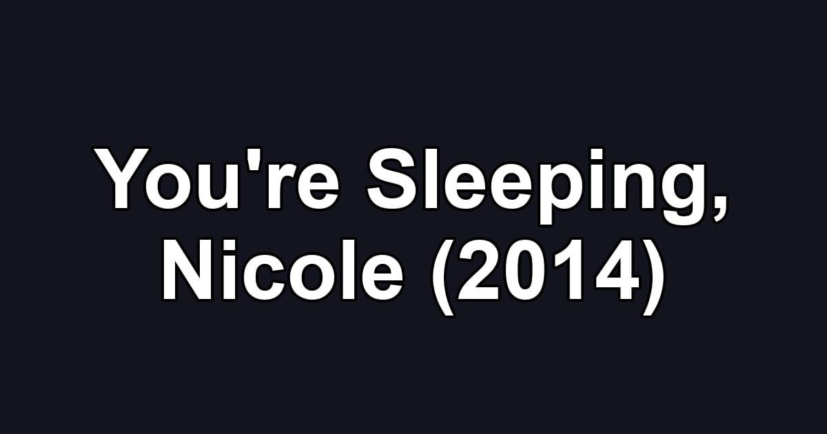 You're Sleeping, Nicole (2014)