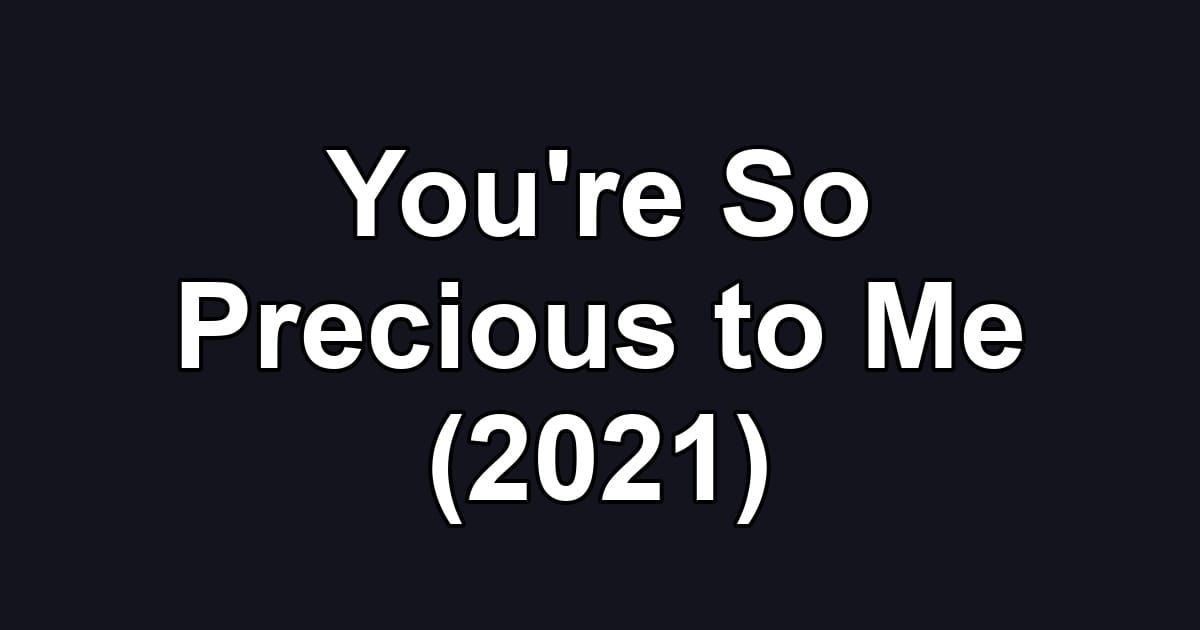 You're So Precious to Me (2021)