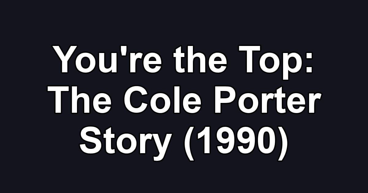 You're the Top: The Cole Porter Story (1990)