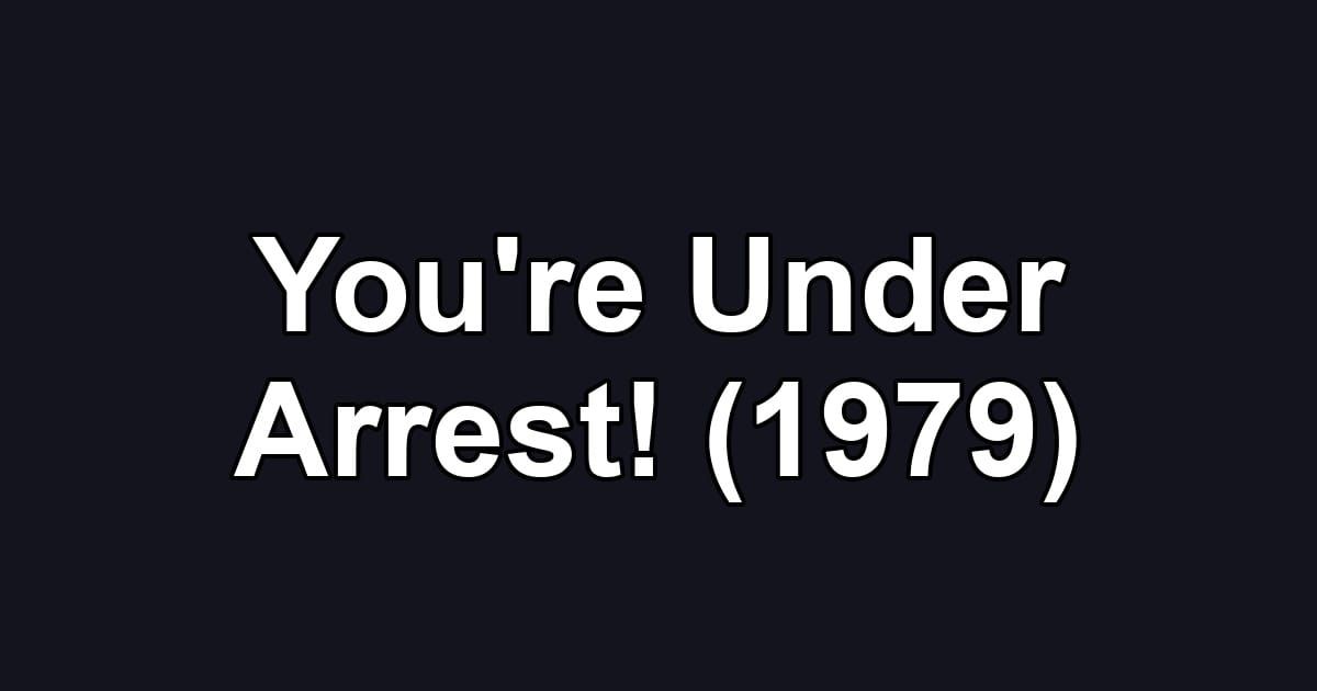 You're Under Arrest! (1979)