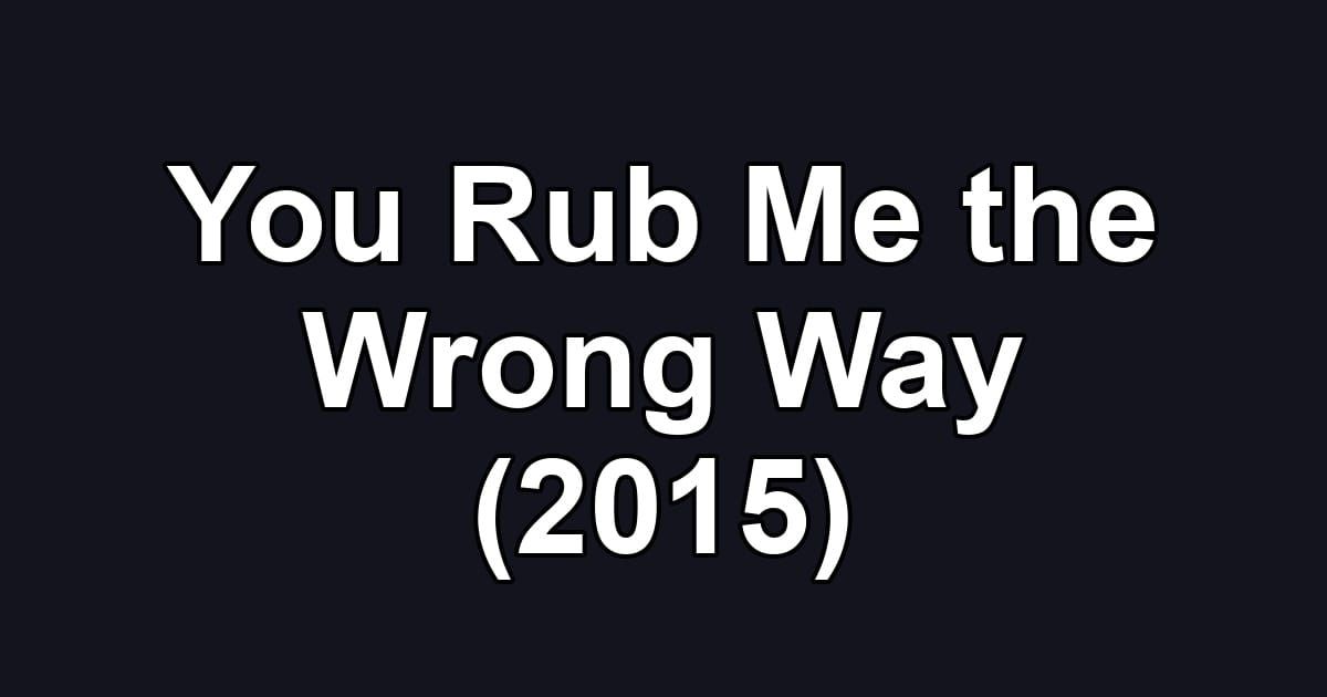 You Rub Me the Wrong Way (2015)
