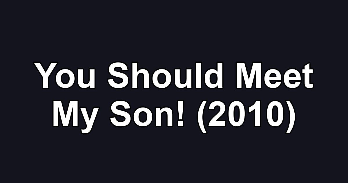 You Should Meet My Son! (2010)