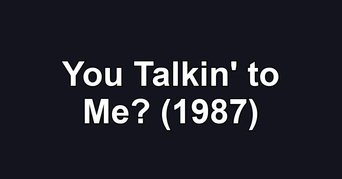 You Talkin' to Me? (1987)