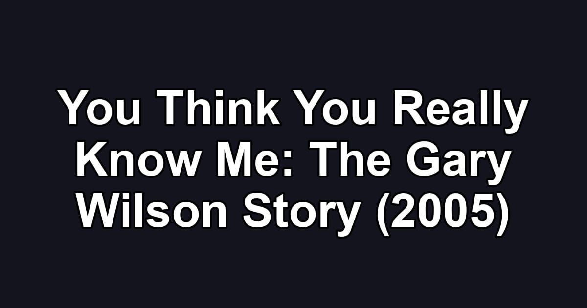 You Think You Really Know Me: The Gary Wilson Story (2005)
