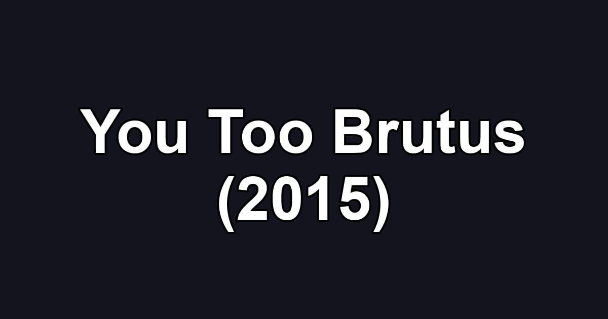 You Too Brutus (2015)