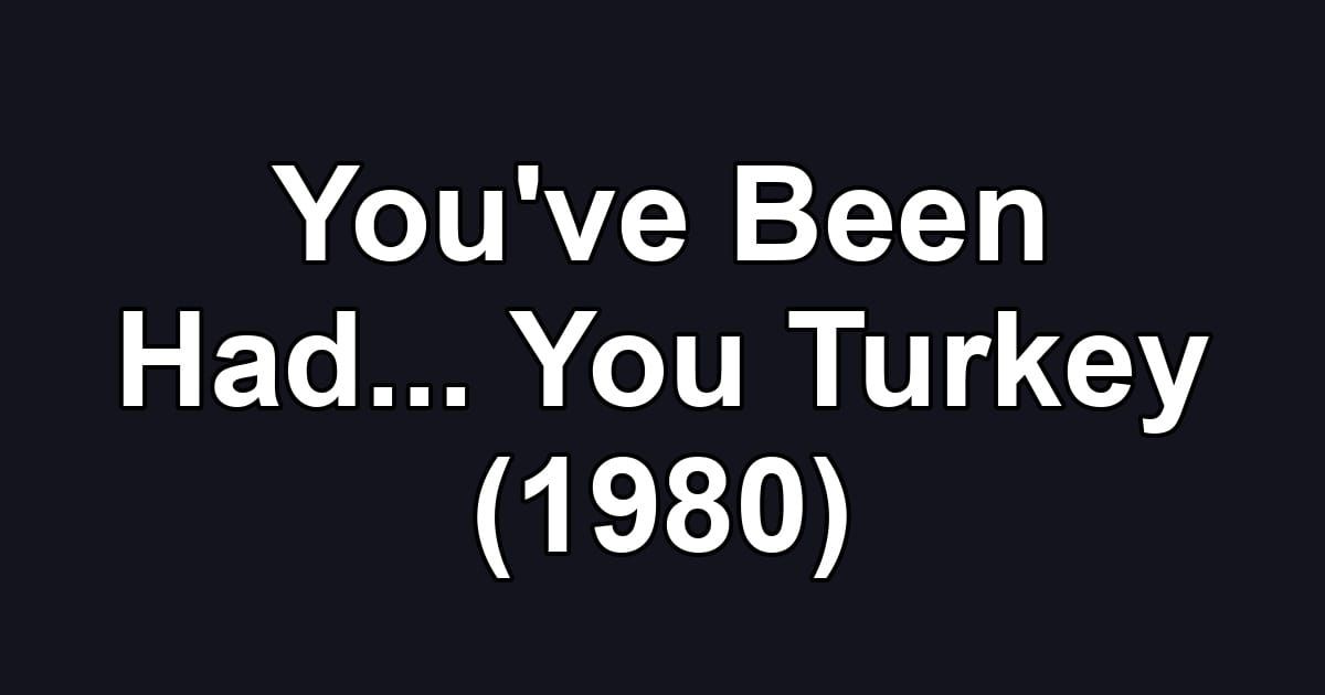 You've Been Had... You Turkey (1980)