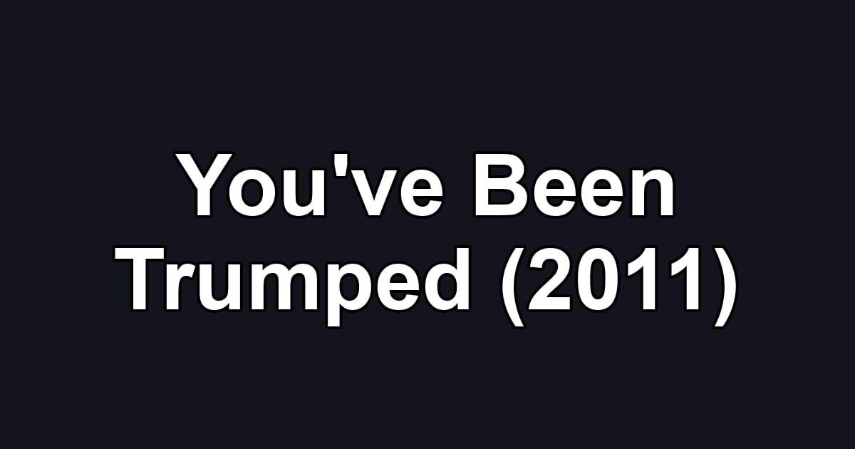 You've Been Trumped (2011)