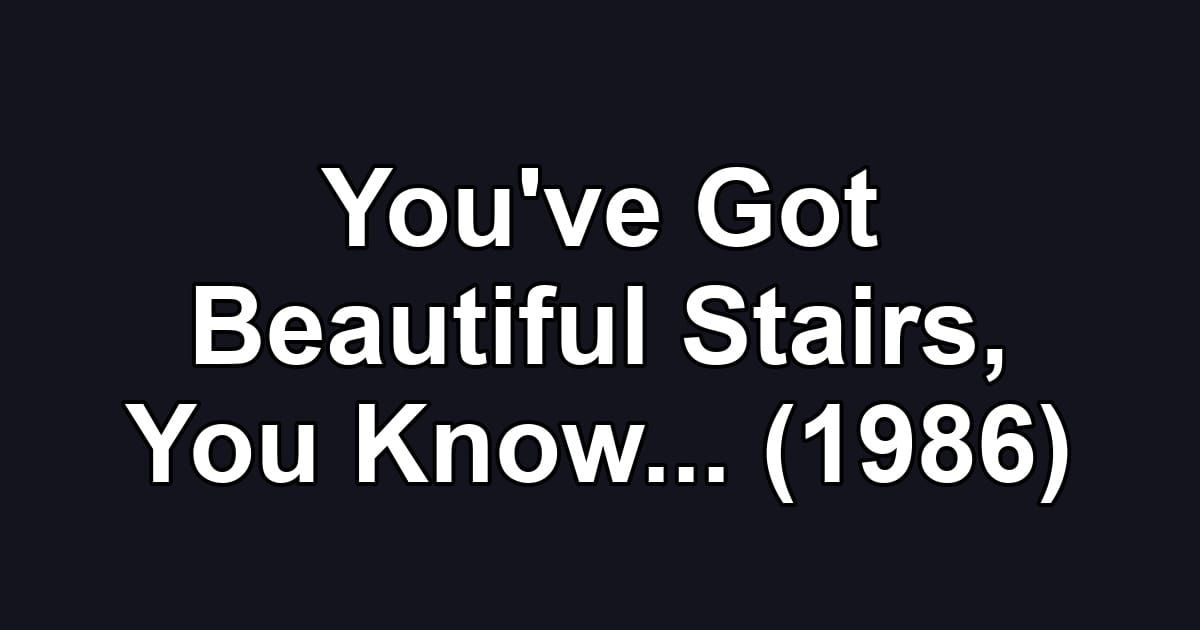 You've Got Beautiful Stairs, You Know... (1986)