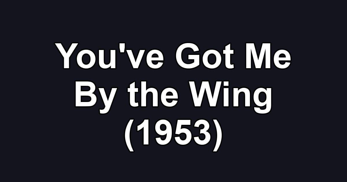 You've Got Me By the Wing (1953)