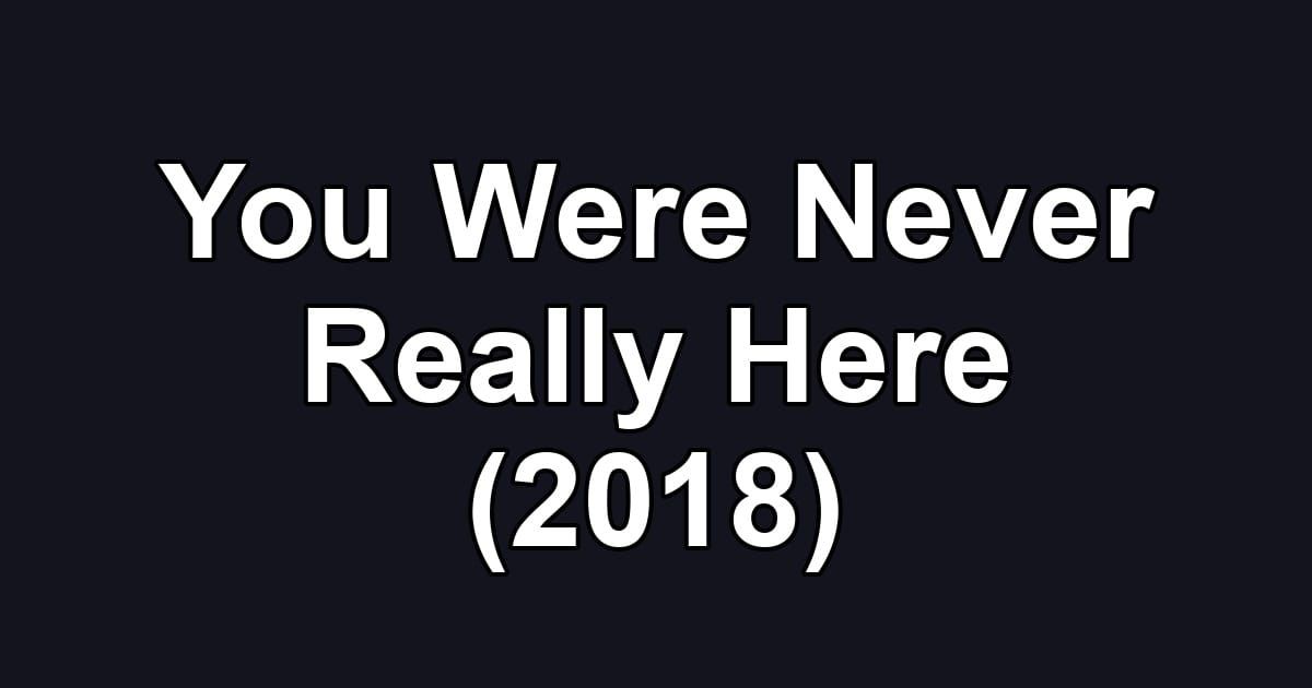 You Were Never Really Here (2018)