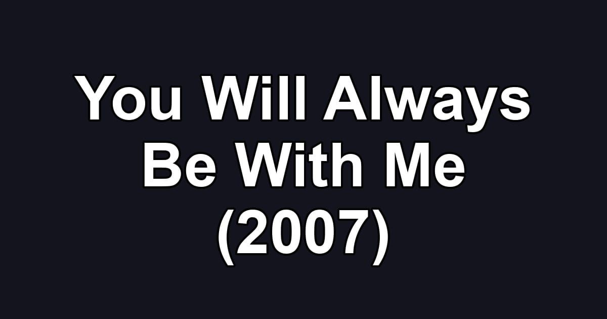 You Will Always Be With Me (2007)