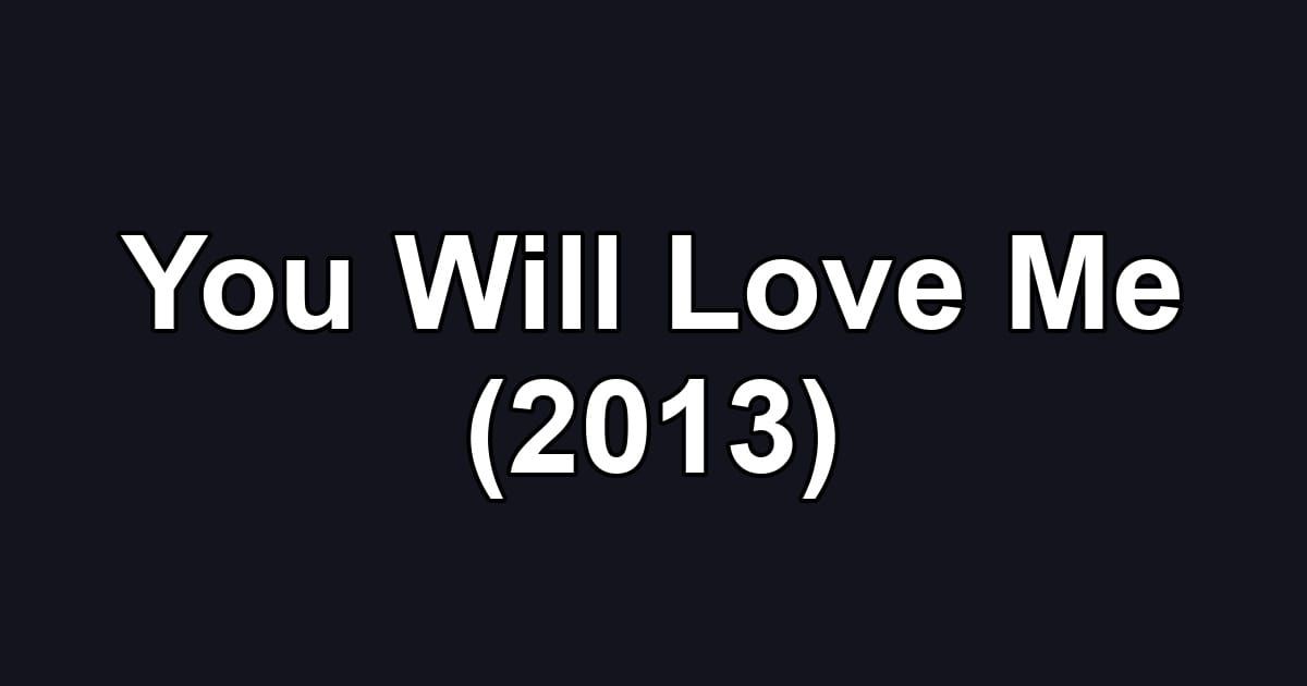 You Will Love Me (2013)