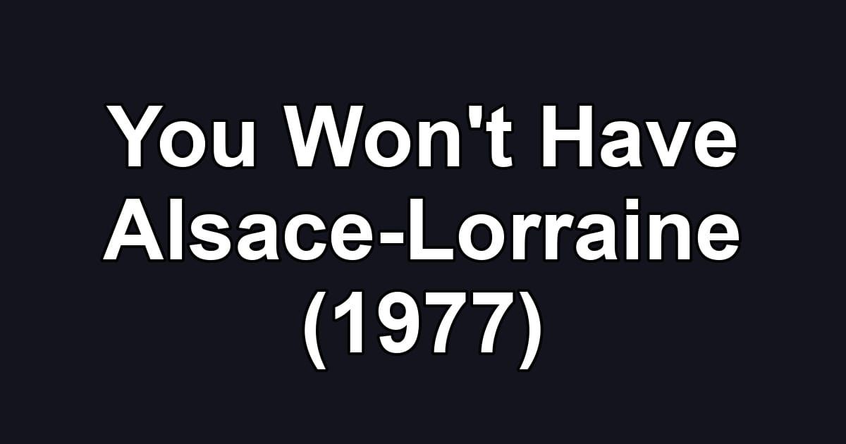 You Won't Have Alsace-Lorraine (1977)