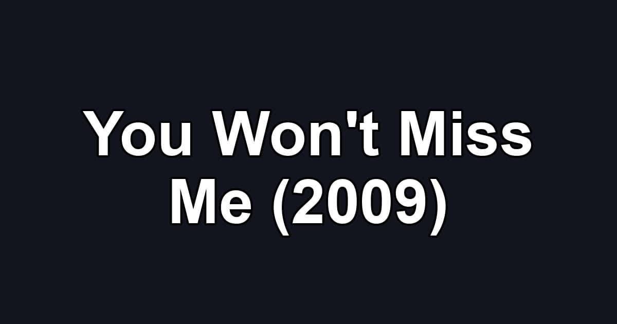 You Won't Miss Me (2009)