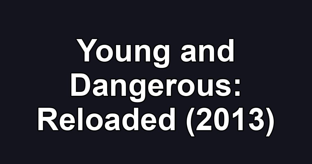 Young and Dangerous: Reloaded (2013)