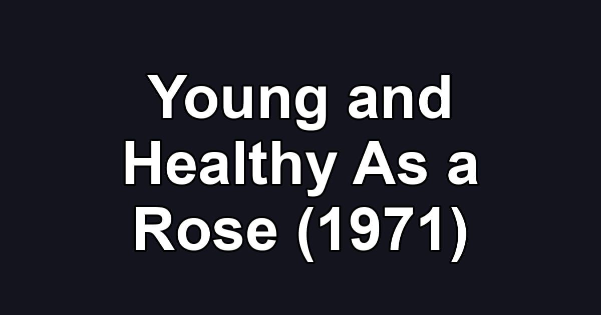 Young and Healthy As a Rose (1971)