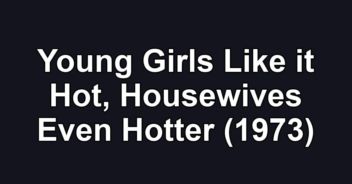 Young Girls Like it Hot, Housewives Even Hotter (1973)