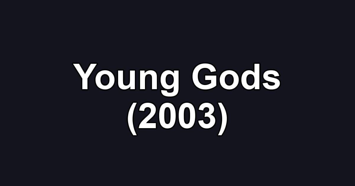 Young Gods (2003)