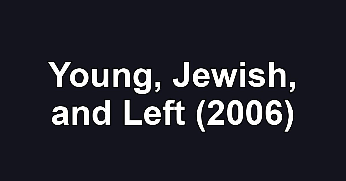 Young, Jewish, and Left (2006)