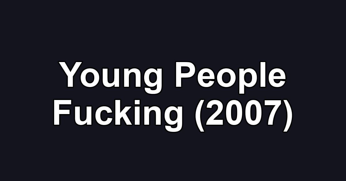 Young People Fucking (2007)
