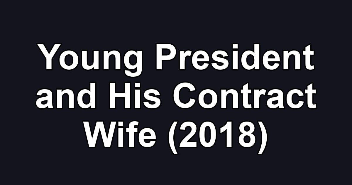 Young President and His Contract Wife (2018)
