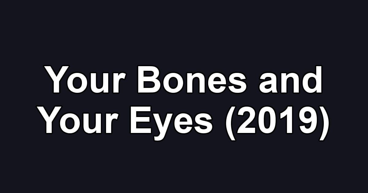 Your Bones and Your Eyes (2019)