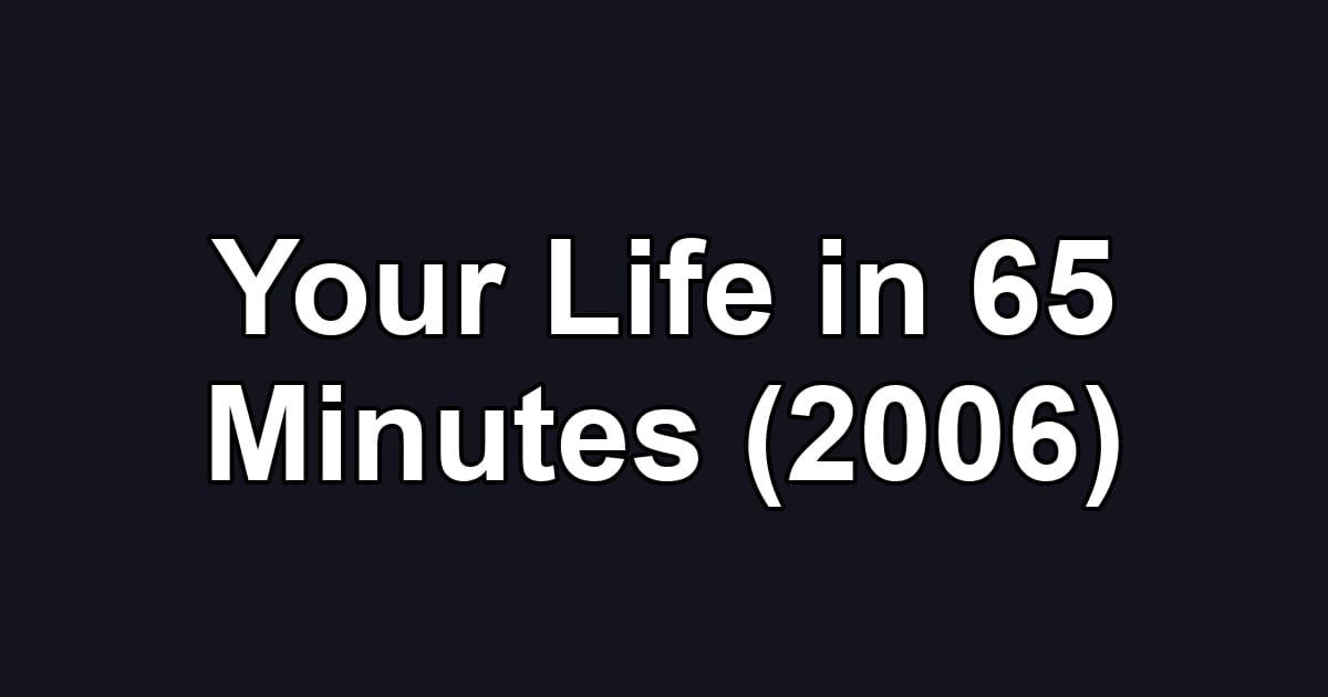 Your Life in 65 Minutes (2006)