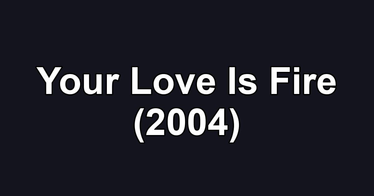 Your Love Is Fire (2004)