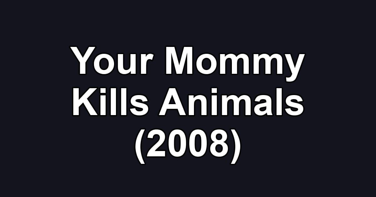 Your Mommy Kills Animals (2008)