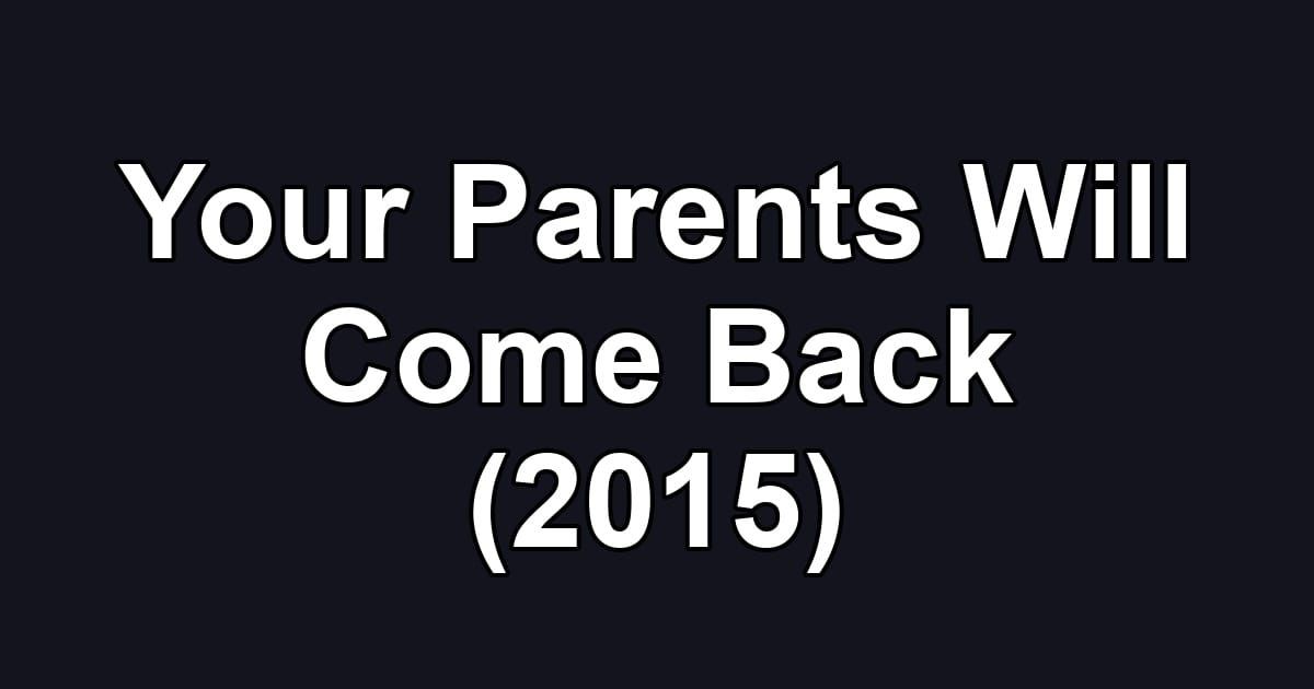 Your Parents Will Come Back (2015)