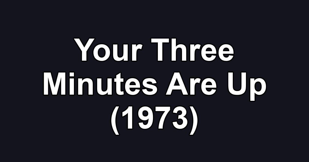 Your Three Minutes Are Up (1973)