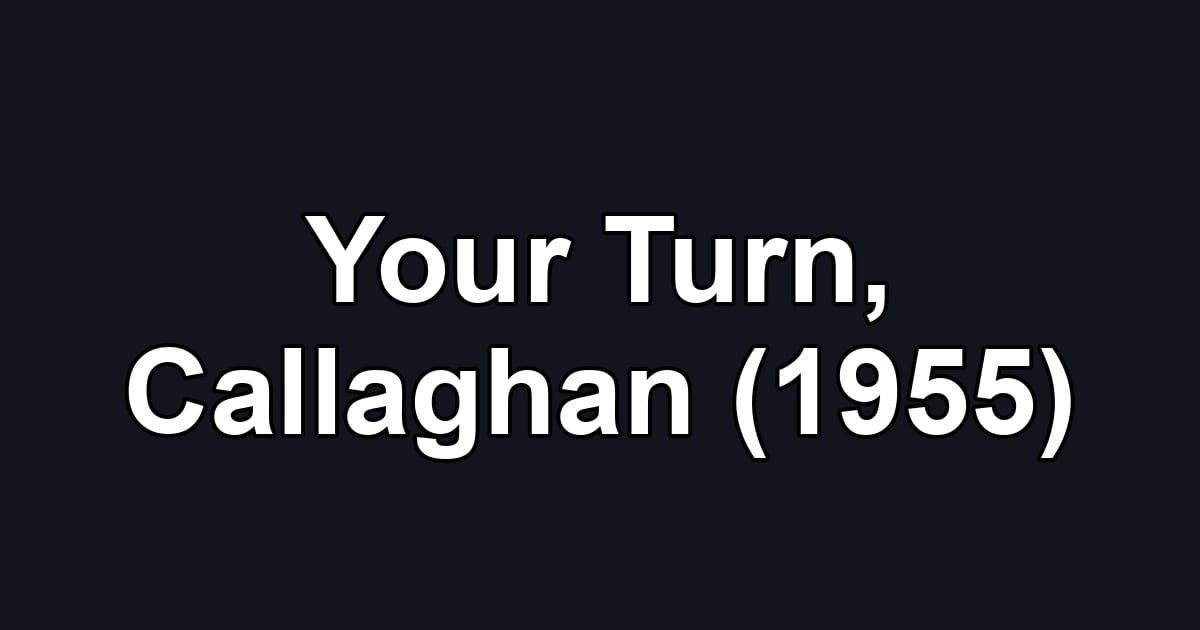Your Turn, Callaghan (1955)