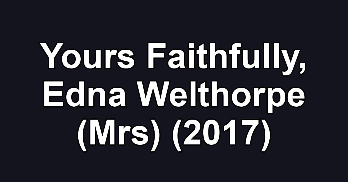 Yours Faithfully, Edna Welthorpe (Mrs) (2017)