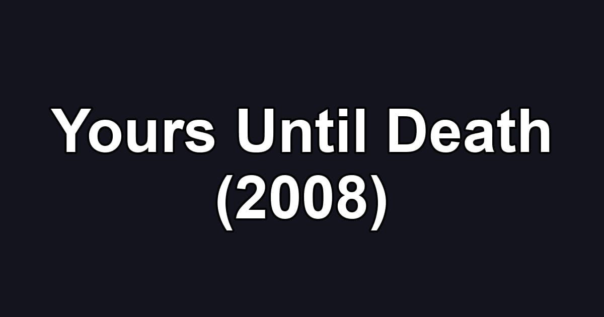Yours Until Death (2008)
