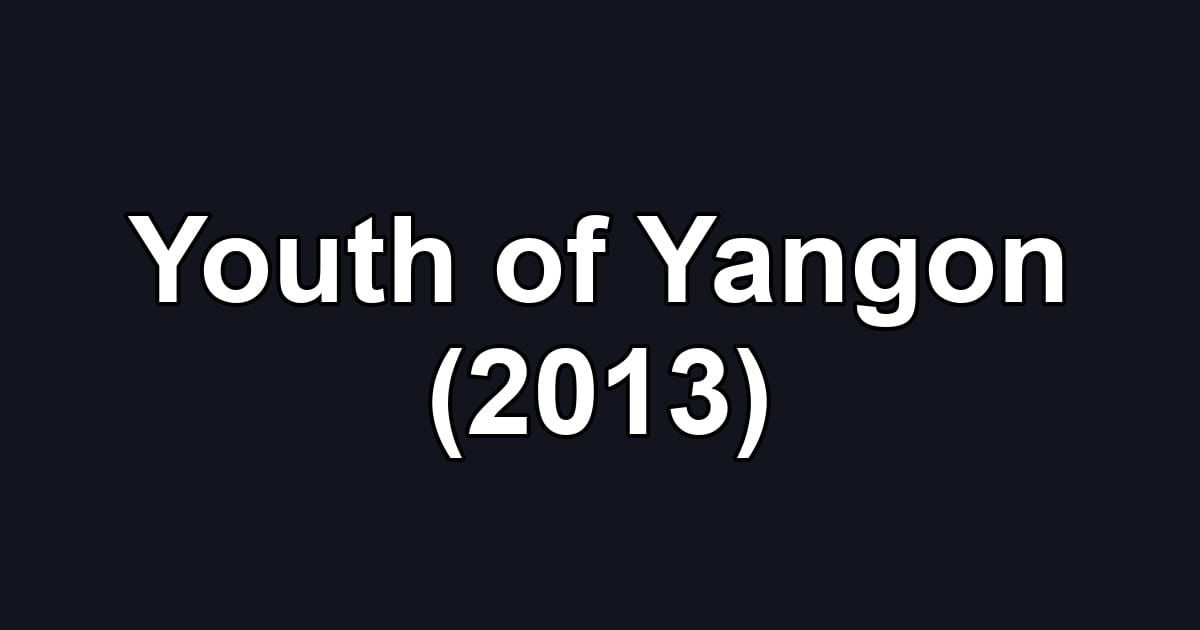 Youth of Yangon (2013)