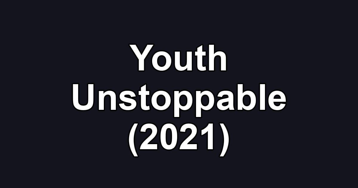 Youth Unstoppable (2021)