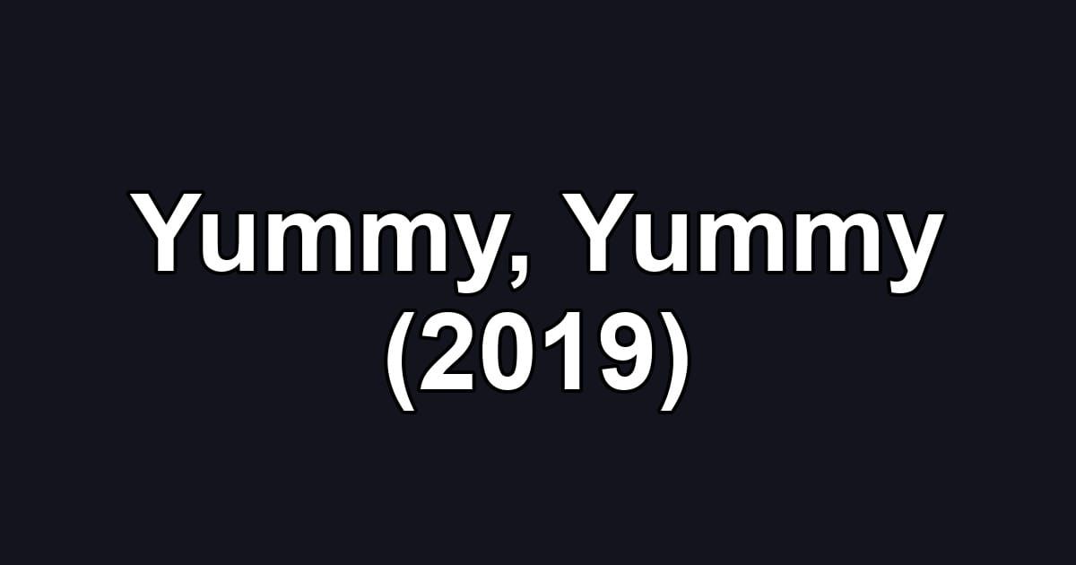 Yummy, Yummy (2019)