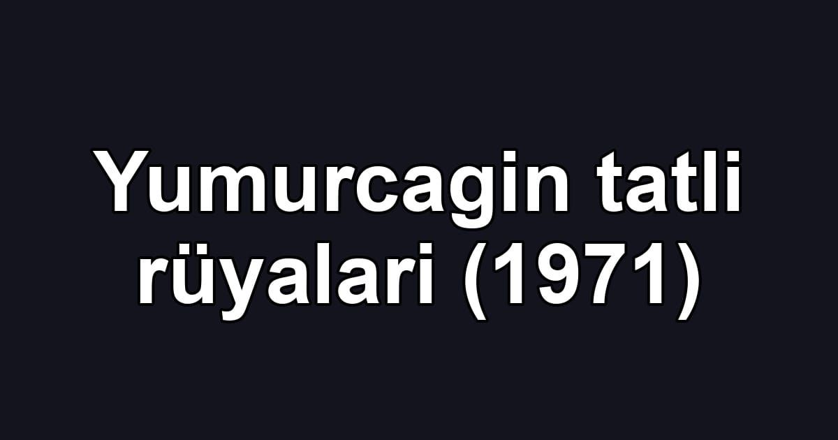 Yumurcagin tatli rüyalari (1971)