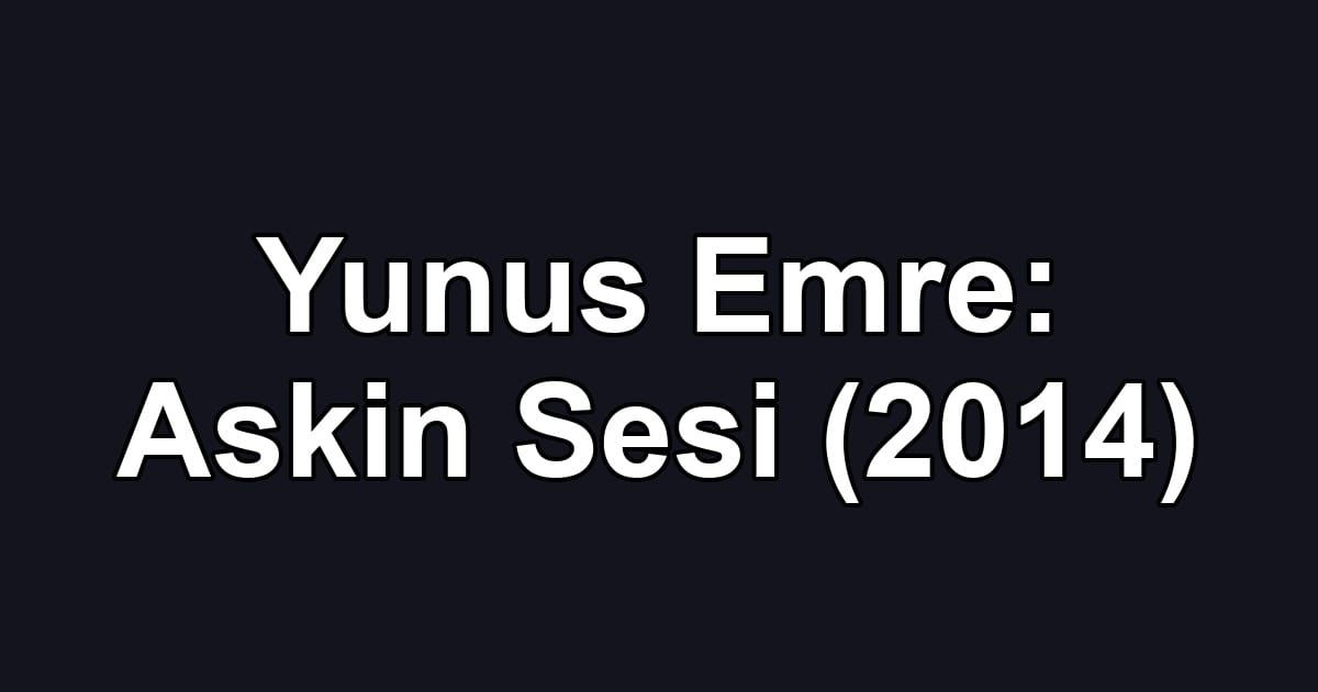 Yunus Emre: Askin Sesi (2014)