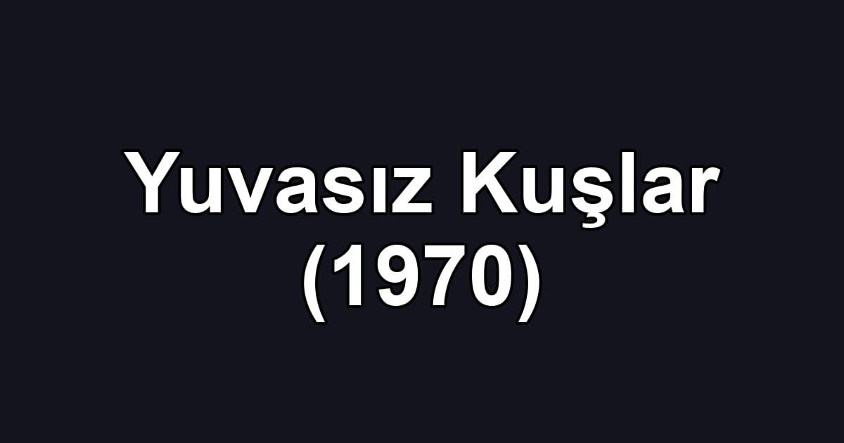 Yuvasız Kuşlar (1970)