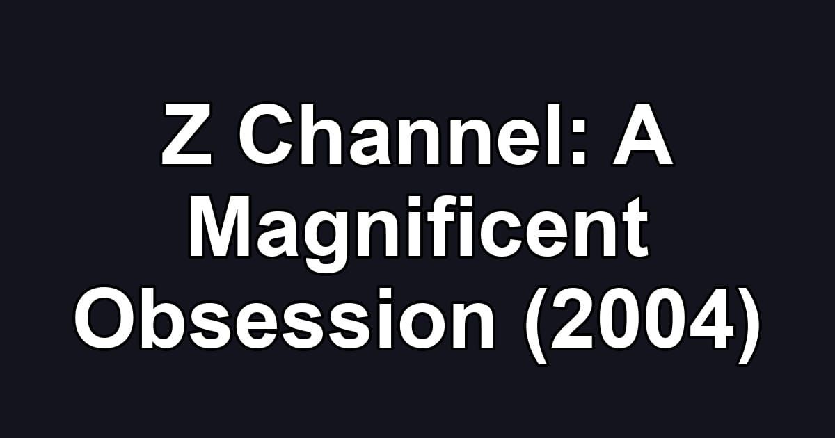 Z Channel: A Magnificent Obsession (2004)