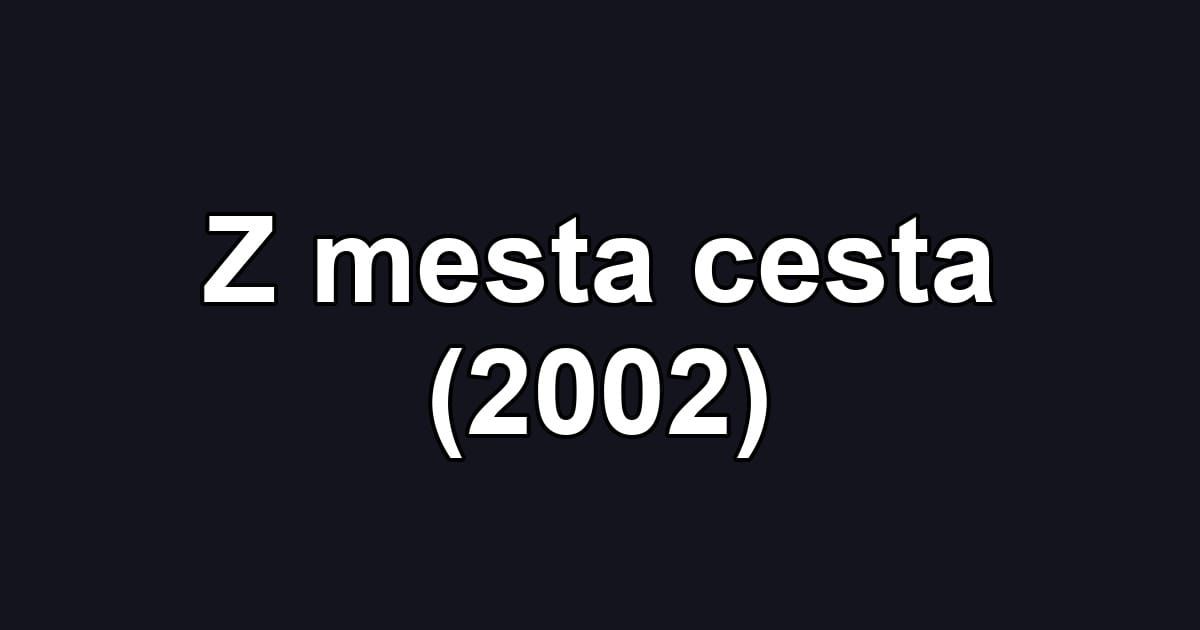 Z mesta cesta (2002)