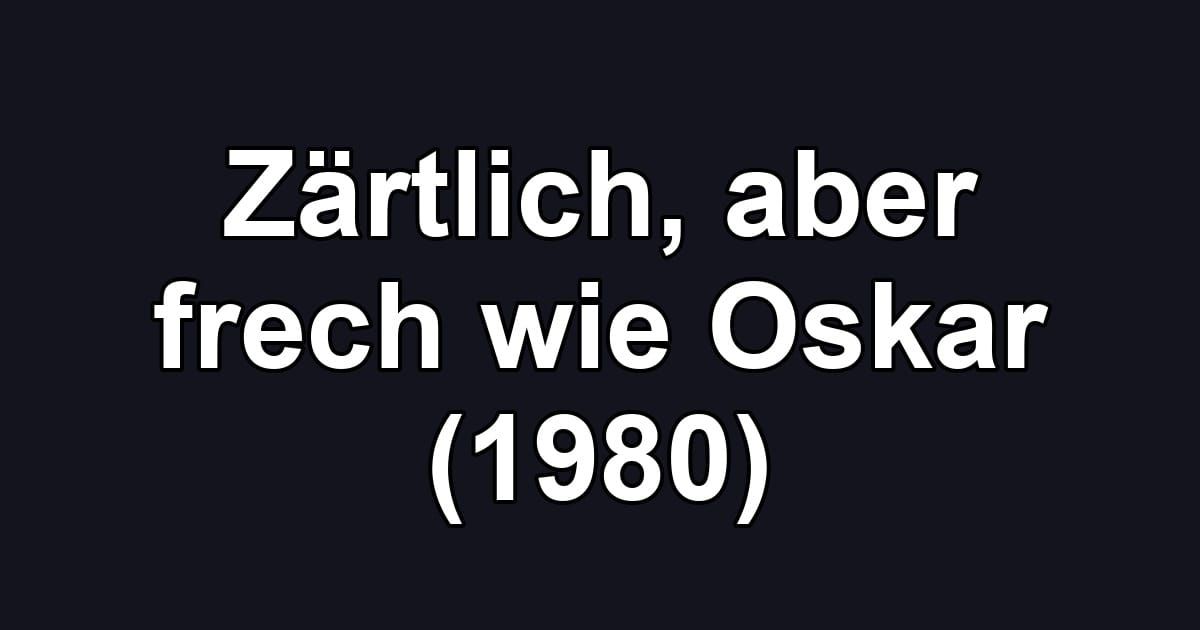 Zärtlich, aber frech wie Oskar (1980)