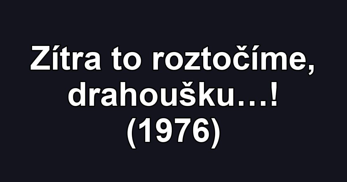 Zítra to roztočíme, drahoušku…! (1976)