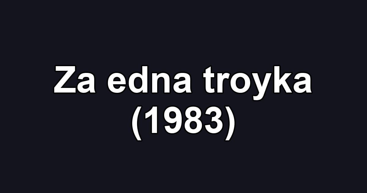 Za edna troyka (1983)