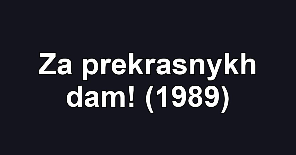 Za prekrasnykh dam! (1989)